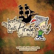 My Brother Fights Pirates....Well Kind Of. di Missy Vaughn edito da Createspace
