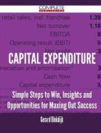 Capital Expenditure - Simple Steps To Win, Insights And Opportunities For Maxing Out Success di Gerard Blokdijk edito da Complete Publishing