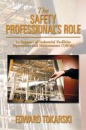 The Safety Professional's Role di Edward Tokarski edito da Xlibris