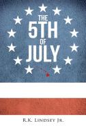 The 5th of July di R. K. Lindsey Jr edito da Xlibris