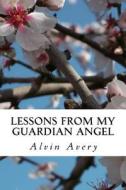 Lessons from My Guardian Angel di Alvin Avery edito da Createspace