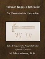 Hammer, Nagel, & Schraube! Die Wissenschaft Der Hauptaufbau: Daten & Diagramme Fur Wissenschaft Labor: Band 2 di M. Schottenbauer edito da Createspace