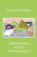 Harold Huxley and the Flying Dragon di Emma R. McNally edito da Createspace