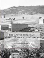 The Castle Mountain Mining District of Montana di Us Department of Interior edito da Createspace