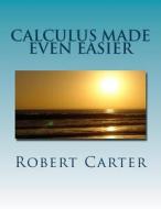 Calculus Made Even Easier: An Infinitesimal Differential Approach di Robert R. Carter edito da Createspace Independent Publishing Platform