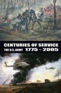 Centuries of Service: The U.S. Army, 1775-2005 di Jr. David W. Hogan edito da Createspace