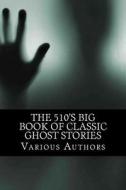 The 510's Big Book of Classic Ghost Stories di Various Authors edito da Createspace