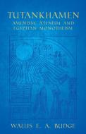 Tutankhamen - Amenism, Atenism and Egyptian Monotheism di Wallis E. A. Budge edito da White Press