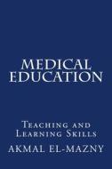 MEDICAL EDUCATION: TEACHING AND LEARNING di AKMAL EL-MAZNY edito da LIGHTNING SOURCE UK LTD
