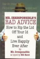 Mr. Irresponsible's Bad Advice di Irresponsible Mr., Bill Barol edito da Volt Press