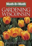 Month by Month Gardening in Wisconsin: What to Do Each Month to Have a Beautiful Garden All Year di Melinda Myers edito da Cool Springs Press
