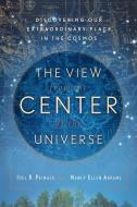 The View from the Center of the Universe: Discovering Our Extraordinary Place in the Cosmos di Joel R. Primack, Nancy Ellen Abrams edito da RIVERHEAD