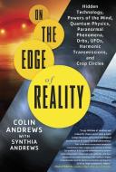 On the Edge of Reality: Hidden Technology, Powers of the Mind, Quantum Physics, Paranormal Phenomena, Orbs, UFOs, Harmon di Colin Andrews, Synthia Andrews edito da NEW PAGE BOOKS