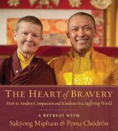 The Heart Of Bravery di Sakyong Mipham, Pema Chodron edito da Shambhala Publications Inc