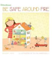 Be Safe Around Fire di Bridget Heos edito da Riverstream Publishing
