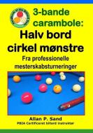 3-Bande Carambole - Halv Bord Cirkel Mønstre: Fra Professionelle Mesterskabsturnerin di Allan P. Sand edito da BILLIARD GODS PROD