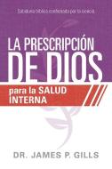 La Prescripción de Dios Para La Salud Interna / God's RX for Inner Healing: Sabiduría Bíblica Confirmada Por La Ciencia di James P. Gills edito da CASA CREACION