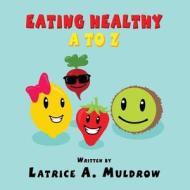 Eating Healthy A to Z di Latrice a. Muldrow edito da Publishamerica