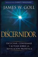 El Discernidor: Escuchar, Confirmar Y Actuar Sobre La Revelación Profética di James W. Goll edito da WHITAKER HOUSE SPANISH