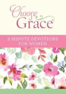 Choose Grace: 3-Minute Devotions for Women di Ellyn Sanna, Joanna Bloss edito da BARBOUR PUBL INC