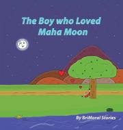 The Boy who Loved Maha Moon di Brimoral Stories edito da BriMoral Stories