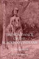 The Sun Dance of the Blackfoot Indians di Clark Wissler edito da Theophania Publishing