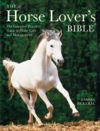 The Horse Lover's Bible: The Complete Practical Guide to Horse Care and Management di Tamsin Pickeral edito da FIREFLY BOOKS LTD