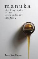 Manuka: The Biography of an Extraordinary Honey di Cliff Van Eaton edito da Exisle Pub
