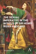 The Sexual Imperative In The Novels Of Sir Henry Rider Haggard di Richard Reeve edito da Anthem Press