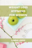 Weight Loss Hypnosis for Women di Linda Lopez edito da Linda Lopez