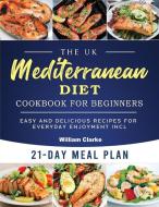 The UK Mediterranean Diet Cookbook for Beginners di William Clarke edito da William Clarke