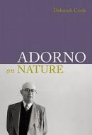 Adorno on Nature di Deborah Cook edito da Taylor & Francis Ltd