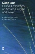 Deep Blue: Critical Reflections on Nature, Religion and Water di Sylvie Shaw, Andrew Francis edito da ACUMEN PUB