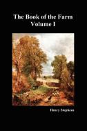 The Book of the Farm. Volume I. (Softcover) di Henry Stephens edito da Benediction Books