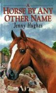 A Horse By Any Other Name di Jenny Hughes edito da Quiller Publishing Ltd