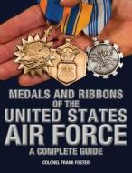 Medals and Ribbons of the United States Air Force-A Complete Guide di Col Frank Foster edito da LIGHTNING SOURCE INC