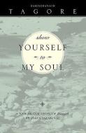Show Yourself to My Soul: A New Translation of Gitanjali di Rabindranath Tagore edito da SORIN BOOKS