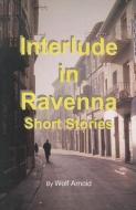 Interlude in Ravenna: Short Stories di Wolf Arnold edito da BIOGRAPHICAL PUB CO