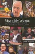 Mark My Words: Tales of Brandon Webb, O.J. Mayo, and Other Sports Legends of Northeastern Kentucky di Mark Maynard edito da Jesse Stuart Foundation