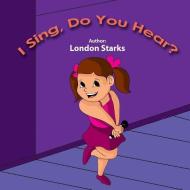 I Sing, Do You Hear? di London Starks edito da LIGHTNING SOURCE INC