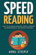 Speed Reading: How to Increase Speed, Improve Comprehension, and Boost Memory di Avril Steeply edito da Createspace Independent Publishing Platform
