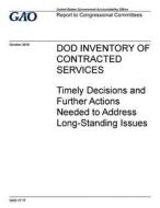 Dod Inventory of Contracted Services: Timely Decisions and Further Actions Needed to Address Long-Standing Issues di United States Government Account Office edito da Createspace Independent Publishing Platform