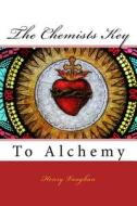The Chemists Key: To Alchemy di Henry Nollius edito da Createspace Independent Publishing Platform