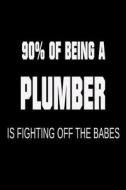 90% of Being a Plumber Is Fighting Off the Babes: Funny Plumbing Joke Journal Gift di Creative Juices Publishing edito da Createspace Independent Publishing Platform