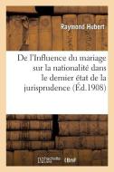 de l'Influence Du Mariage Sur La Nationalit Dans Le Dernier tat de la Jurisprudence di Hubert-R edito da Hachette Livre - BNF