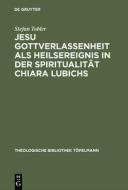 Jesu Gottverlassenheit als Heilsereignis in der Spiritualität Chiara Lubichs di Stefan Tobler edito da De Gruyter