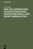Der Kellerwechsel (Aushilfswechsel, Finanzwechsel) und seine Fabrikanten di F. Schneider edito da De Gruyter