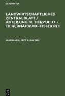 Landwirtschaftliches Zentralblatt / Abteilung III. Tierzucht - Tierernährung Fischerei, Jahrgang 8, Heft 6, Juni 1963 edito da De Gruyter