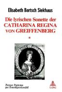 Die Lyrischen Sonette Der Catharina Regina Von Greiffenberg di Elisabeth Bartsch Siekhaus edito da P.I.E.