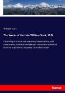The Works of the Late William Stark, M.D. di William Stark edito da hansebooks